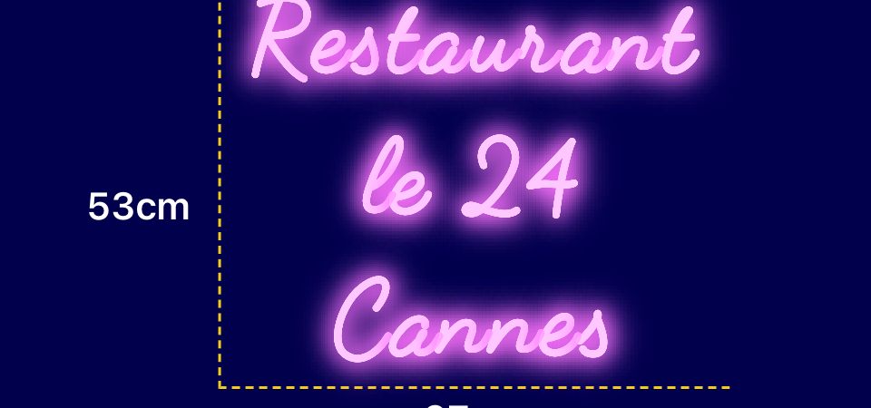 Néon personnalisé (Restaurant 
le 24
Cannes)