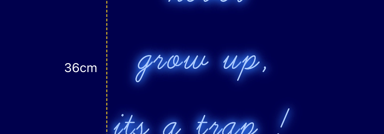 Néon personnalisé (never
grow up,
its a trap !)